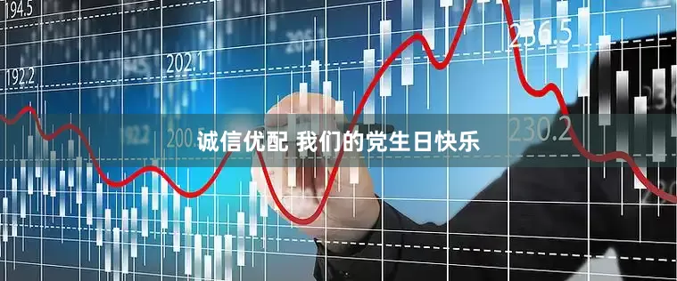 诚信优配 我们的党生日快乐