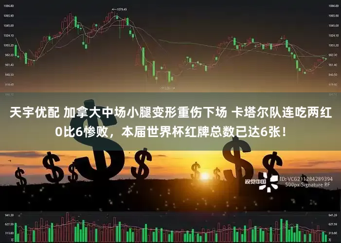 天宇优配 加拿大中场小腿变形重伤下场 卡塔尔队连吃两红0比6惨败，本届世界杯红牌总数已达6张！